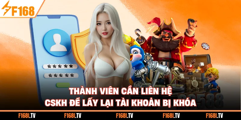 Thành viên cần liên hệ CSKH để lấy lại tài khoản bị khóa